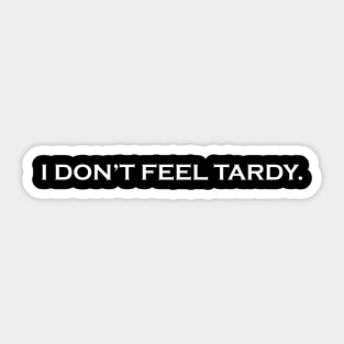 I Don't Feel Tardy Sticker